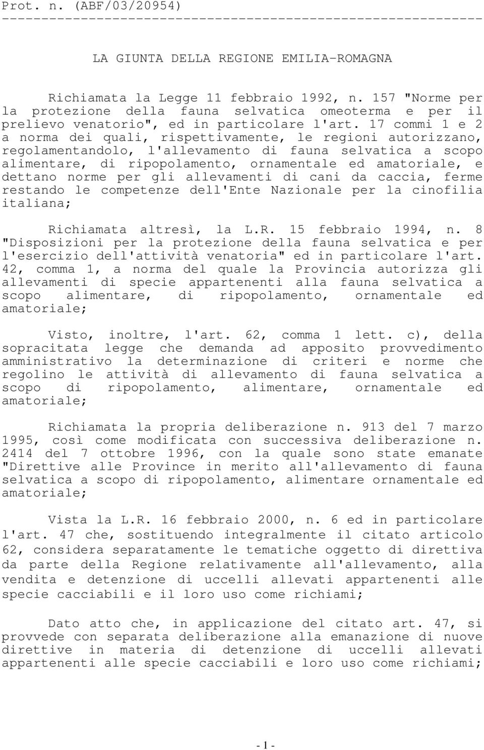 17 commi 1 e 2 a norma dei quali, rispettivamente, le regioni autorizzano, regolamentandolo, l'allevamento di fauna selvatica a scopo alimentare, di ripopolamento, ornamentale ed amatoriale, e