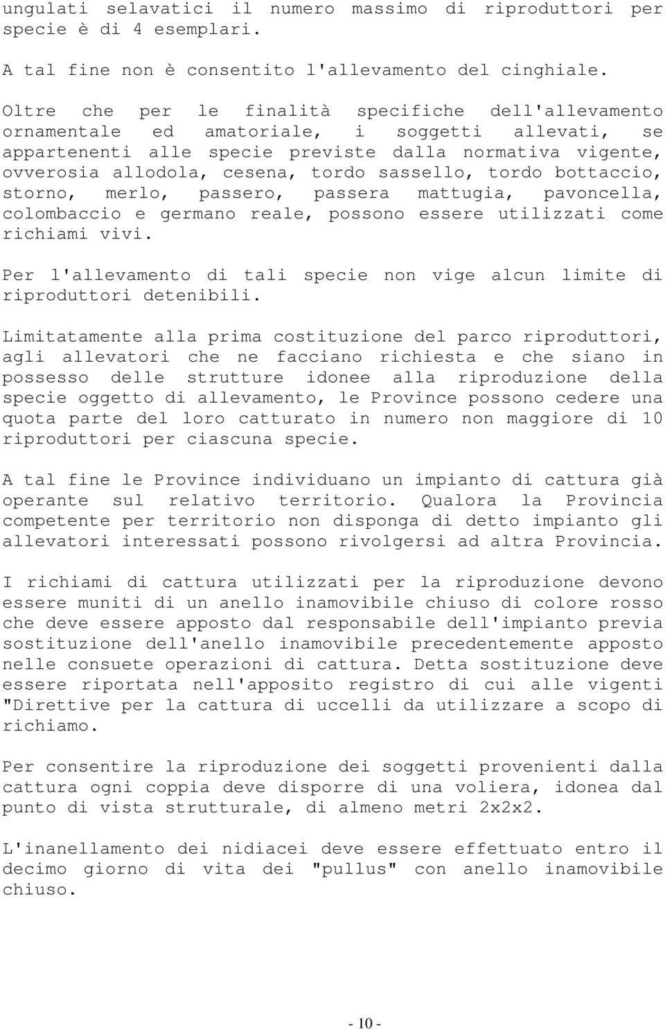 sassello, tordo bottaccio, storno, merlo, passero, passera mattugia, pavoncella, colombaccio e germano reale, possono essere utilizzati come richiami vivi.