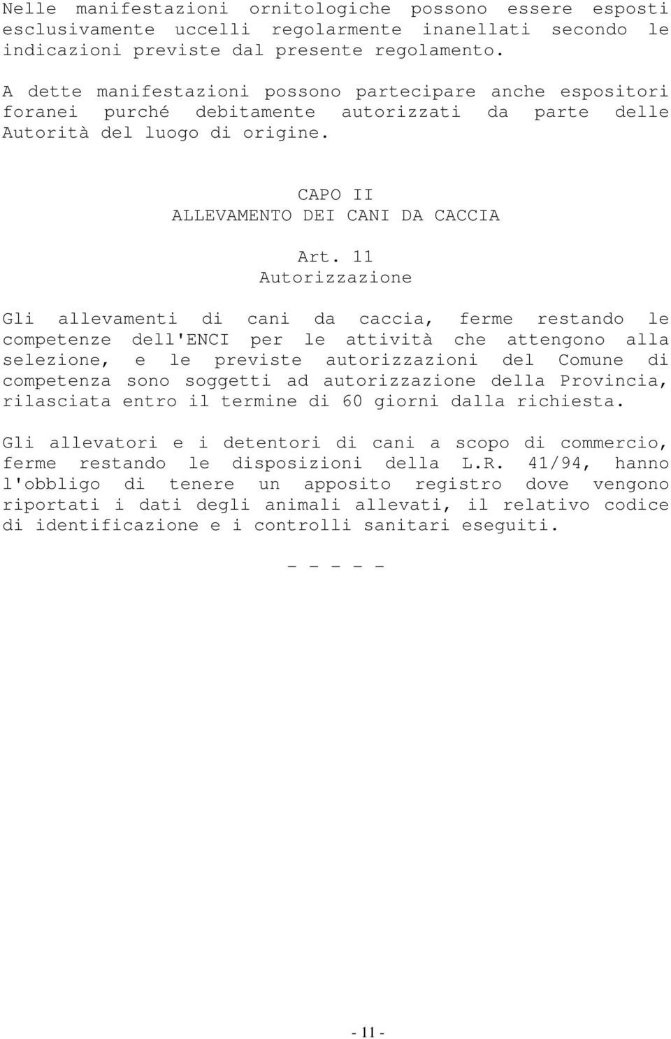 11 Autorizzazione Gli allevamenti di cani da caccia, ferme restando le competenze dell'enci per le attività che attengono alla selezione, e le previste autorizzazioni del Comune di competenza sono