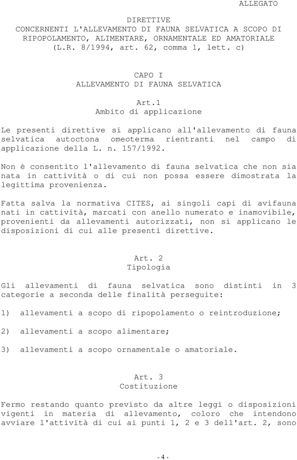 1 Ambito di applicazione Le presenti direttive si applicano all'allevamento di fauna selvatica autoctona omeoterma rientranti nel campo di applicazione della L. n. 157/1992.