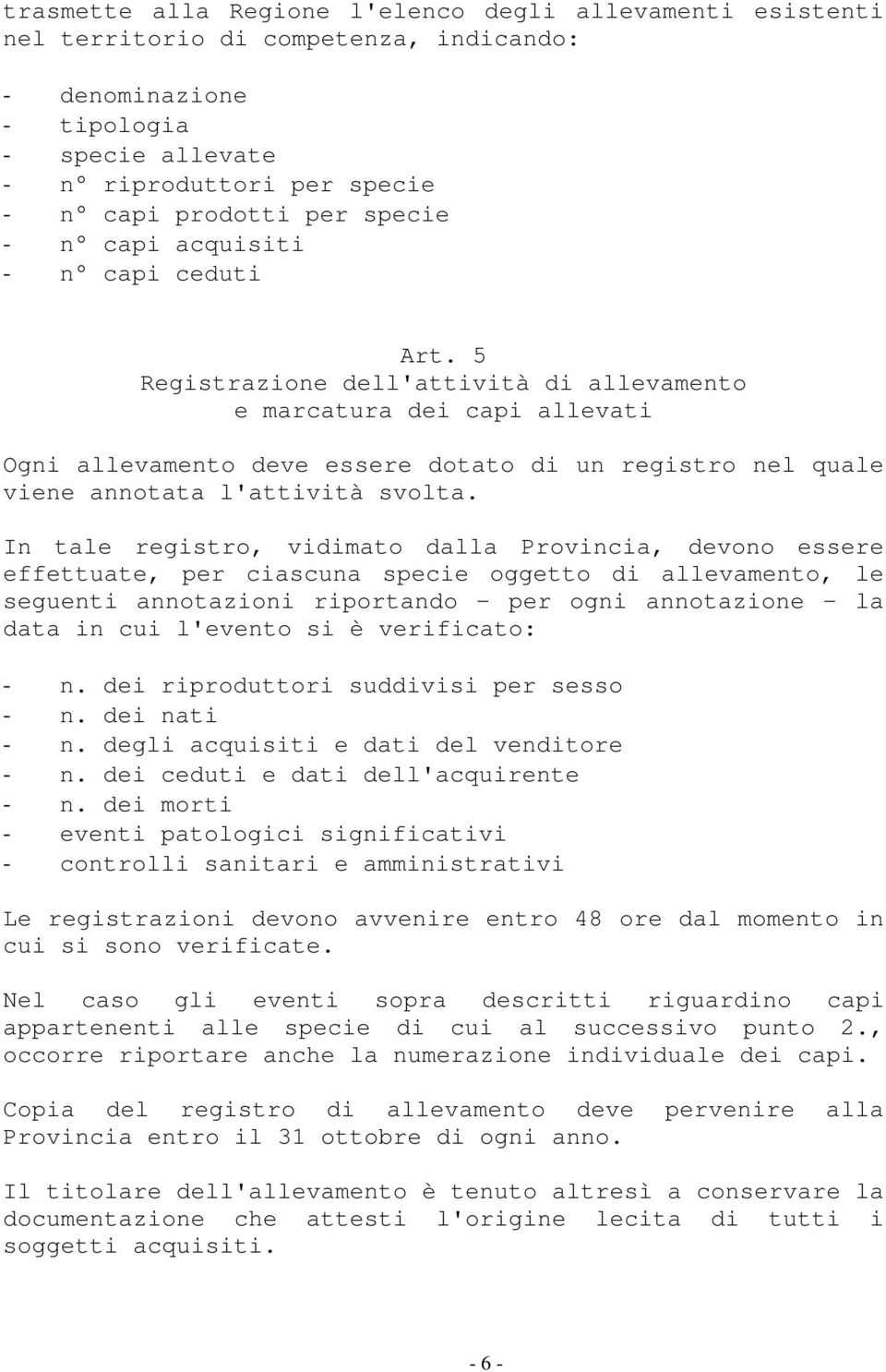 5 Registrazione dell'attività di allevamento e marcatura dei capi allevati Ogni allevamento deve essere dotato di un registro nel quale viene annotata l'attività svolta.