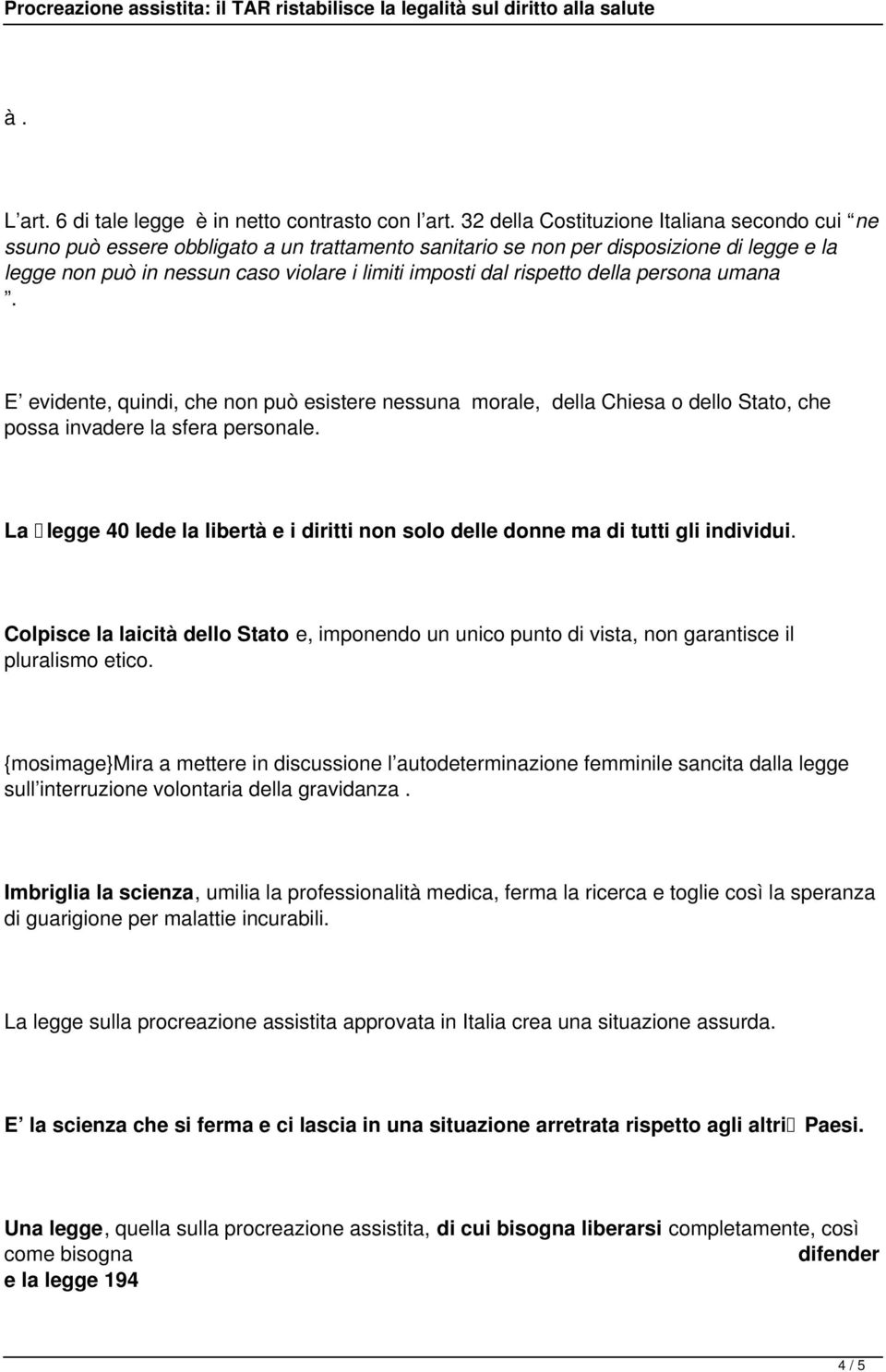 rispetto della persona umana. E evidente, quindi, che non può esistere nessuna morale, della Chiesa o dello Stato, che possa invadere la sfera personale.