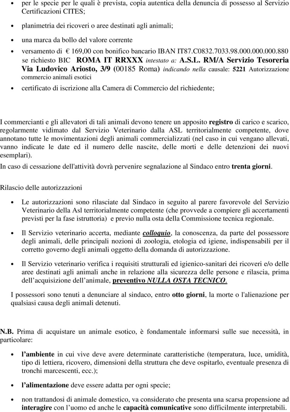 RM/A Servizio Tesoreria Via Ludovico Ariosto, 3/9 (00185 Roma) indicando nella causale: 5221 Autorizzazione commercio animali esotici certificato di iscrizione alla Camera di Commercio del
