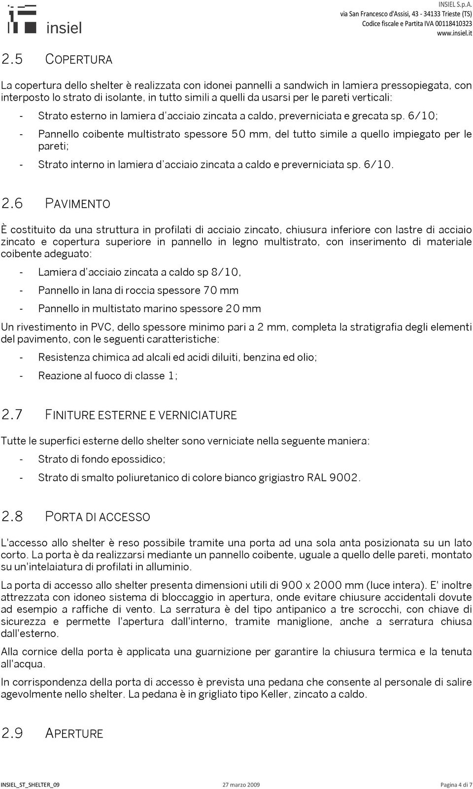 6/10; - Pannello coibente multistrato spessore 50 mm, del tutto simile a quello impiegato per le pareti; - Strato interno in lamiera d acciaio zincata a caldo e preverniciata sp. 6/10. 2.