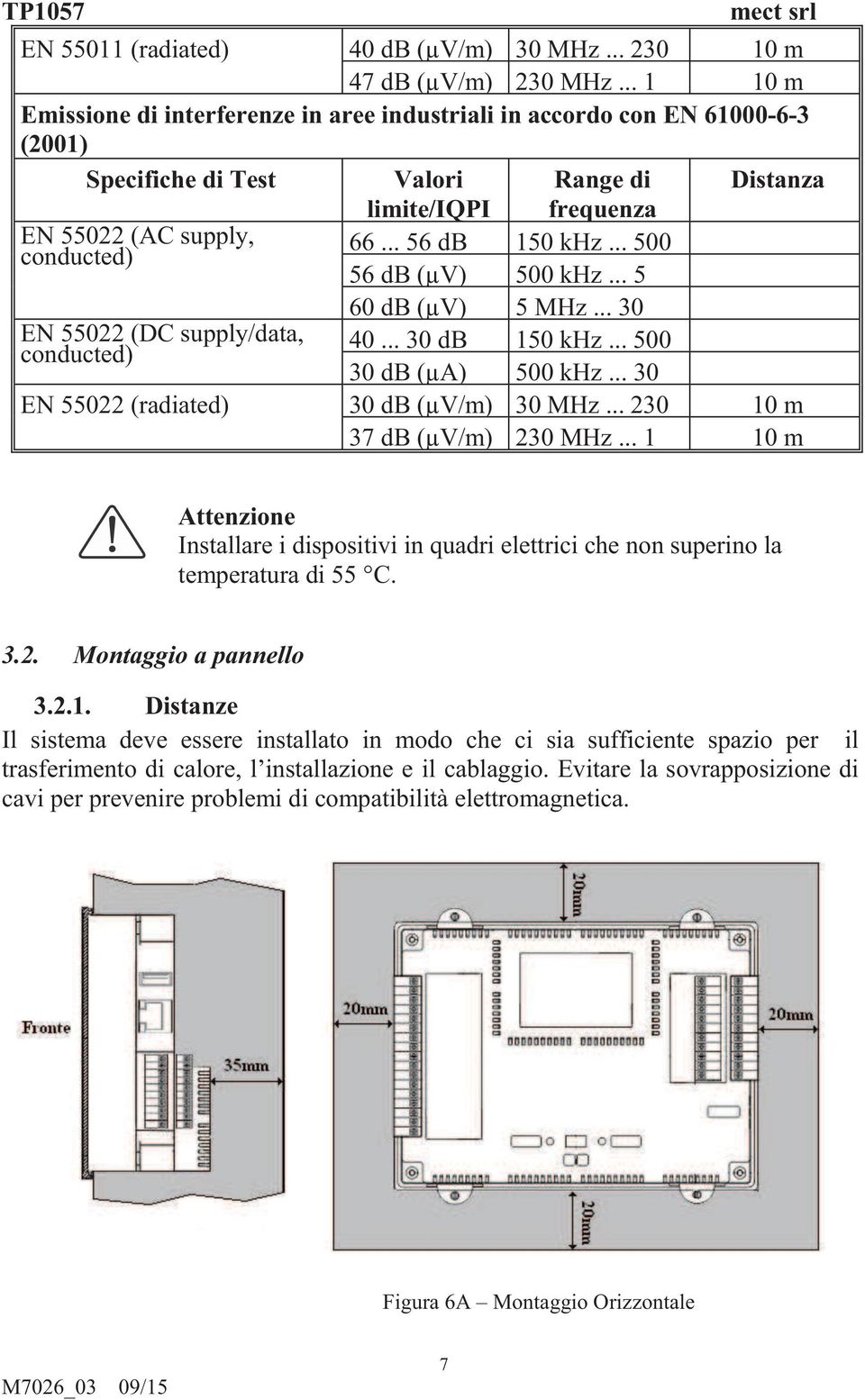 conducted) limite/iqpi frequenza 66... 56 db 150 khz... 500 56 db (µv) 500 khz... 5 60 db (µv) 5 MHz... 30 40... 30 db 150 khz... 500 30 db (µa) 500 khz... 30 EN 55022 (radiated) 30 db (µv/m) 30 MHz.