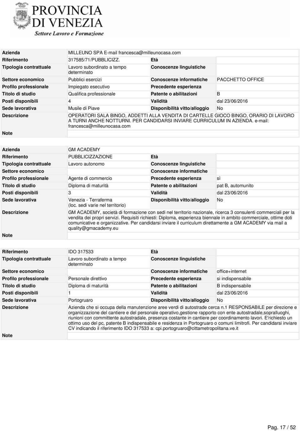 abilitazioni B Posti disponibili 4 Validità dal 23/06/2016 Musile di Piave OPERATORI SALA BINGO, ADDETTI ALLA VENDITA DI CARTELLE GIOCO BINGO, ORARIO DI LAVORO A TURNI ANCHE NOTTURNI.