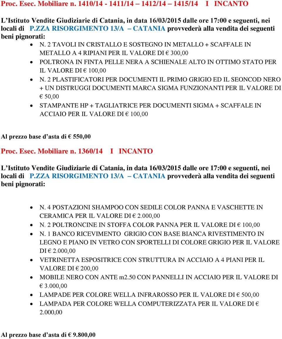 2 PLASTIFICATORI PER DOCUMENTI IL PRIMO GRIGIO ED IL SEONCOD NERO + UN DISTRUGGI DOCUMENTI MARCA SIGMA FUNZIONANTI PER IL VALORE DI 50,00 STAMPANTE HP + TAGLIATRICE PER DOCUMENTI SIGMA + SCAFFALE IN