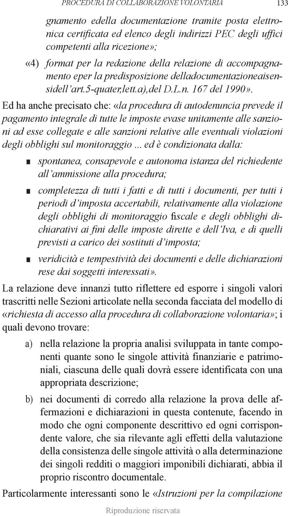 Ed ha anche precisato che: «la procedura di autodenuncia prevede il pagamento integrale di tutte le imposte evase unitamente alle sanzioni ad esse collegate e alle sanzioni relative alle eventuali