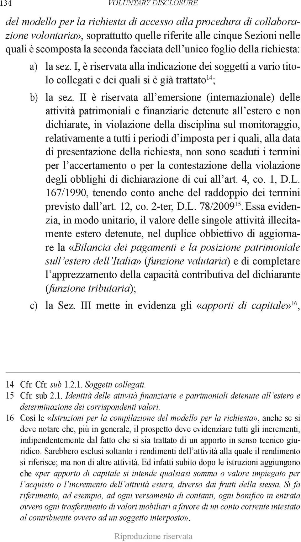 II è riservata all emersione (internazionale) delle attività patrimoniali e finanziarie detenute all estero e non dichiarate, in violazione della disciplina sul monitoraggio, relativamente a tutti i