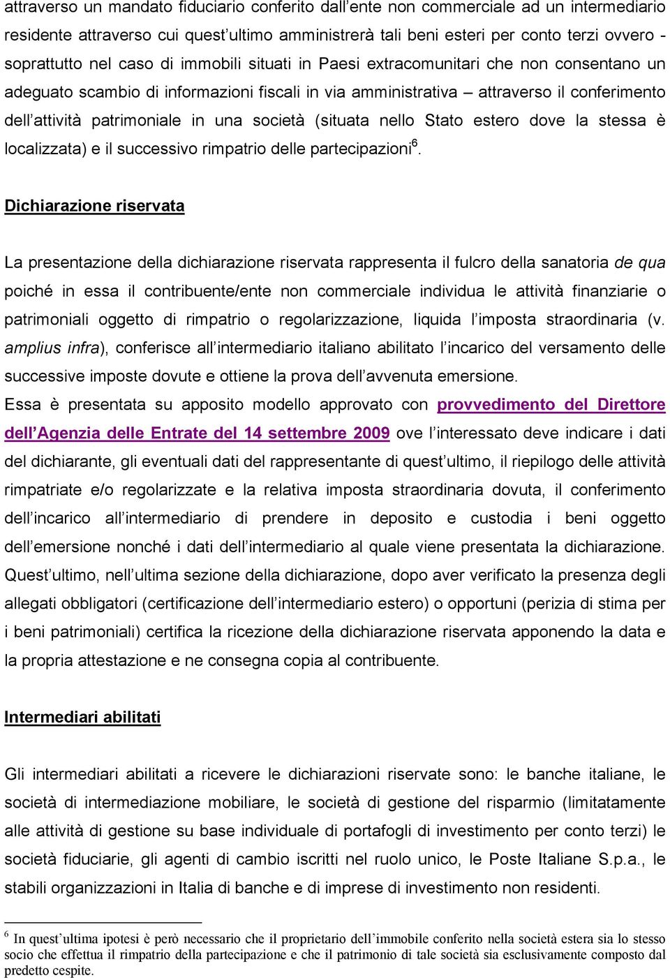 società (situata nello Stato estero dove la stessa è localizzata) e il successivo rimpatrio delle partecipazioni 6.