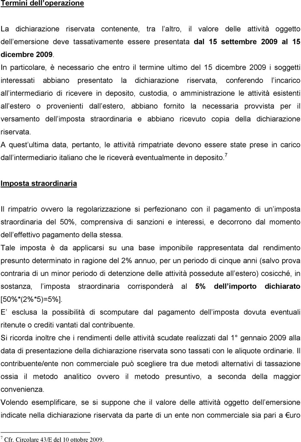 ricevere in deposito, custodia, o amministrazione le attività esistenti all estero o provenienti dall estero, abbiano fornito la necessaria provvista per il versamento dell imposta straordinaria e