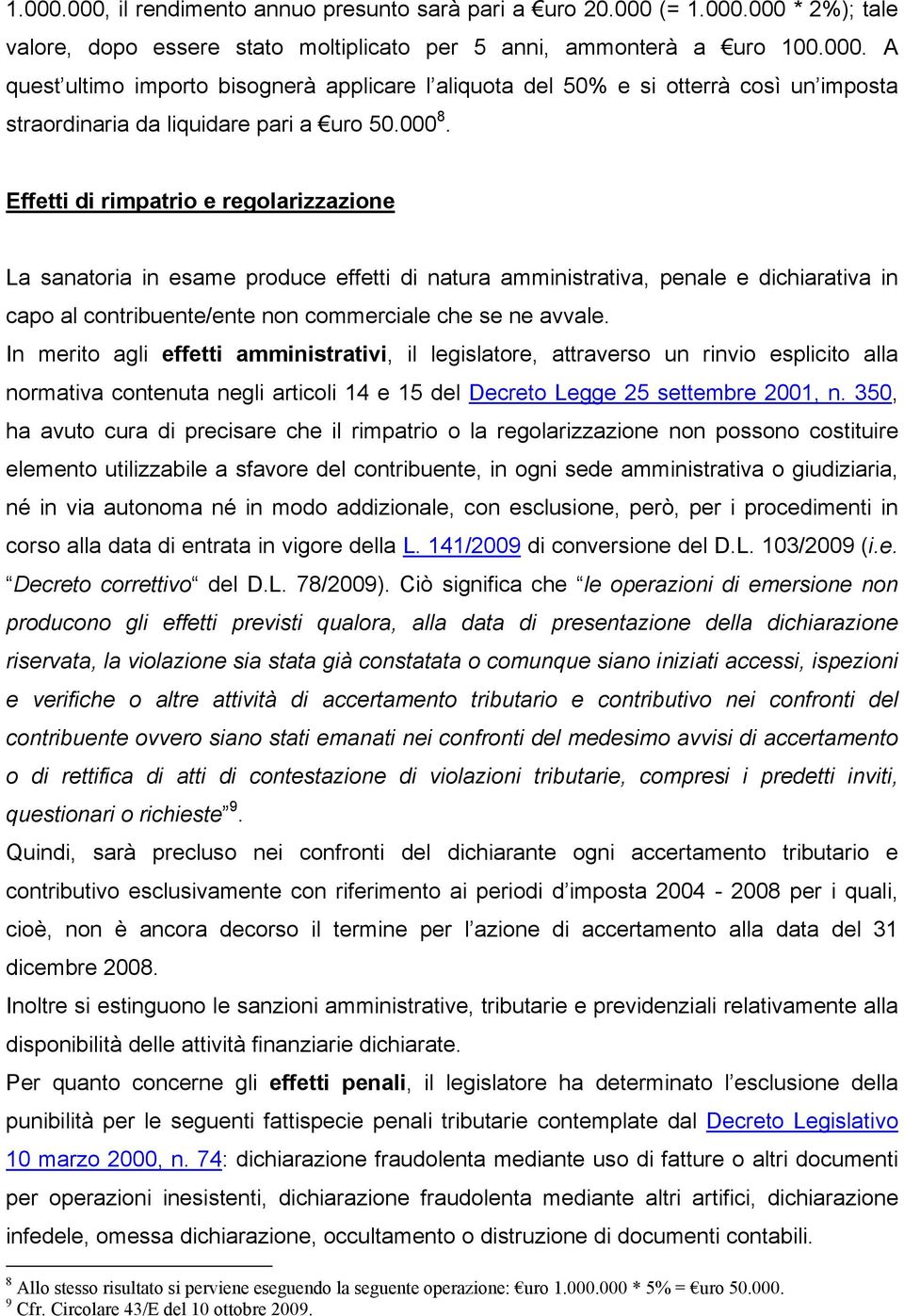 In merito agli effetti amministrativi, il legislatore, attraverso un rinvio esplicito alla normativa contenuta negli articoli 14 e 15 del Decreto Legge 25 settembre 2001, n.