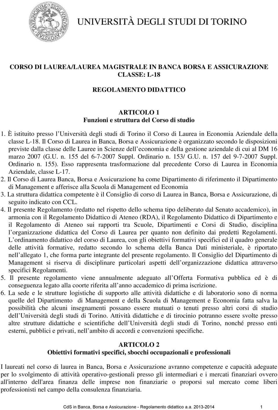 Il Corso di Laurea in Banca, Borsa e Assicurazione è organizzato secondo le disposizioni previste dalla classe delle Lauree in Scienze dell economia e della gestione aziendale di cui al DM 16 marzo