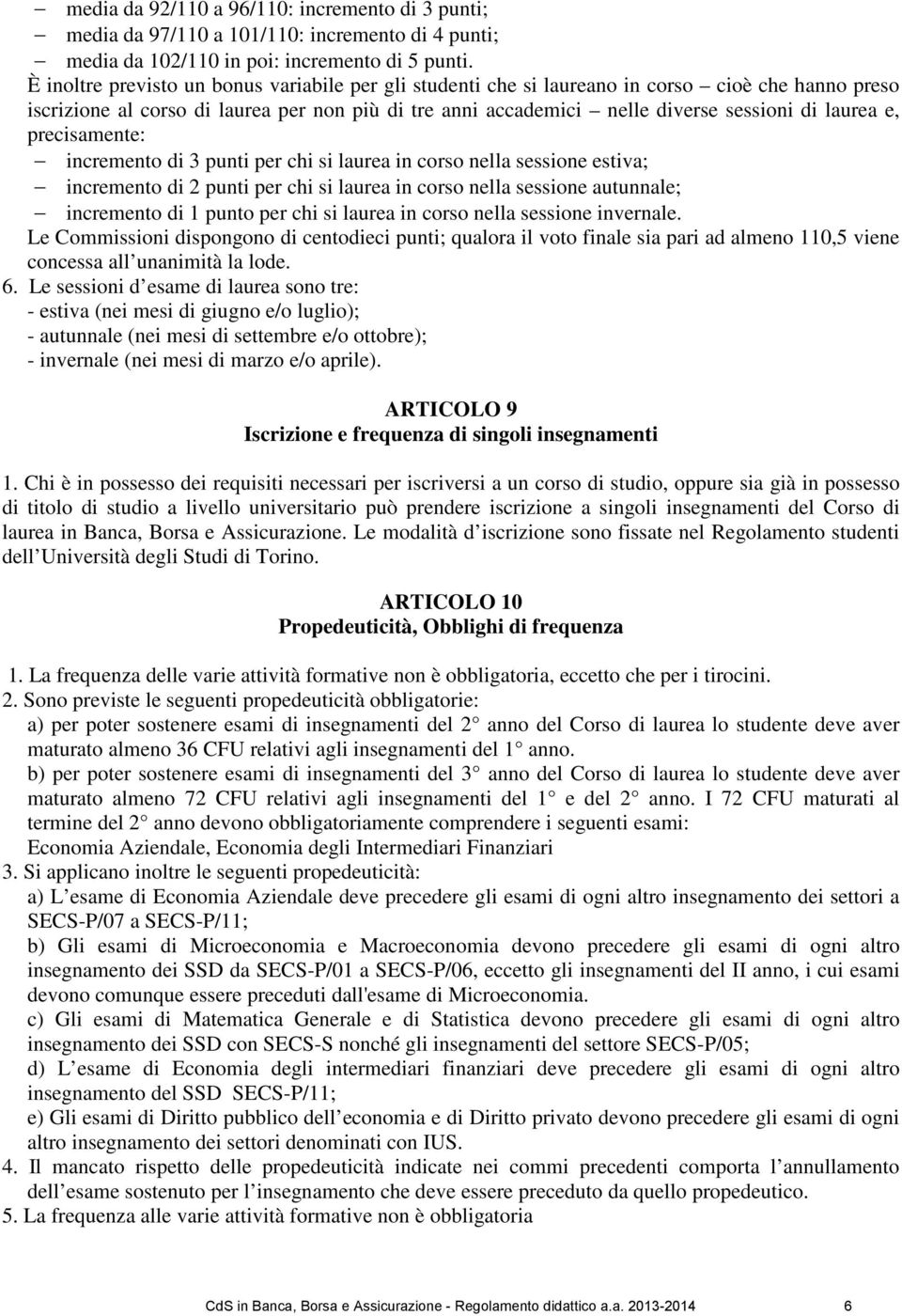 e, precisamente: incremento di 3 punti per chi si laurea in corso nella sessione estiva; incremento di 2 punti per chi si laurea in corso nella sessione autunnale; incremento di 1 punto per chi si