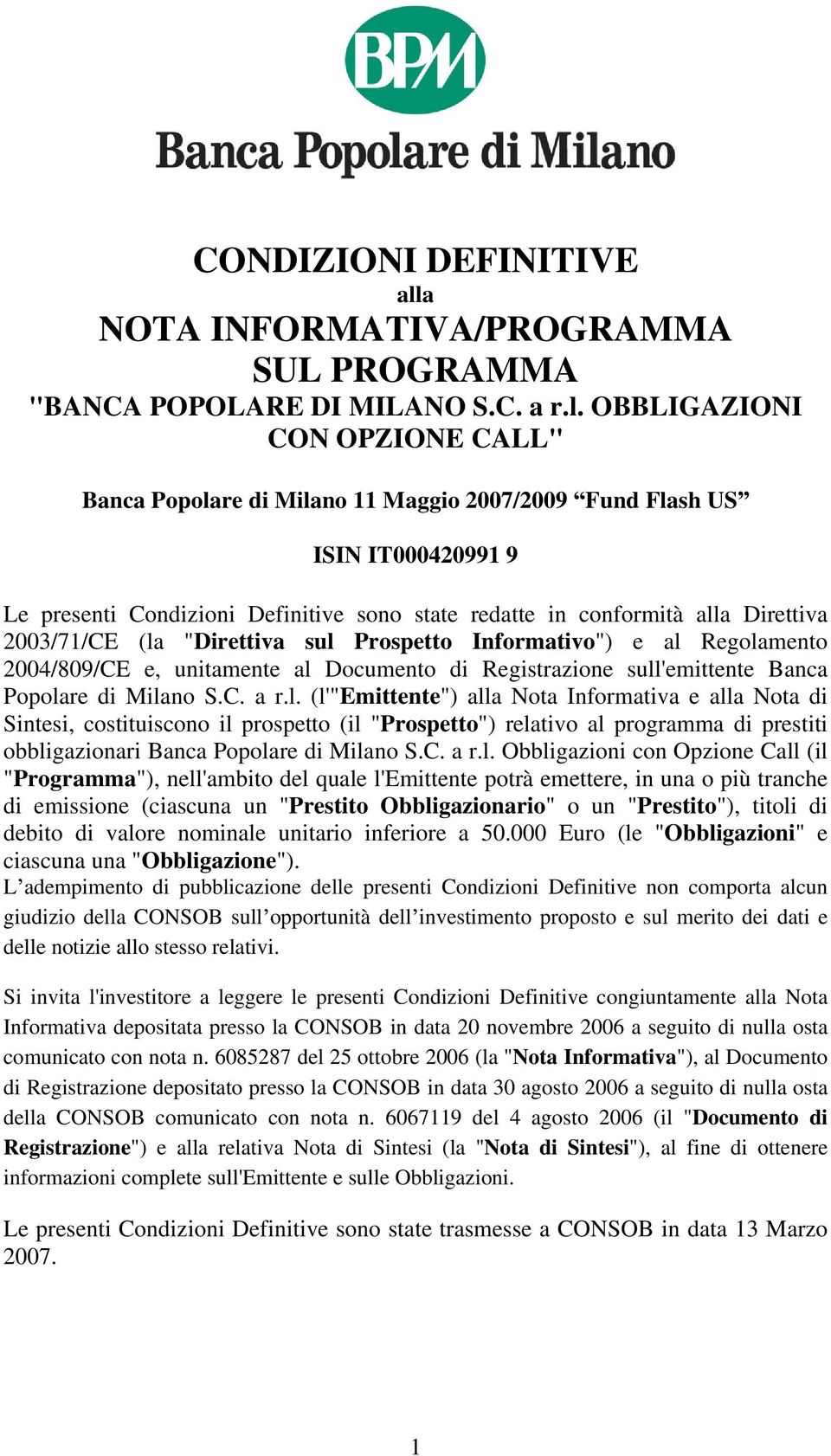 OBBLIGAZIONI CON OPZIONE CALL" Banca Popolare di Milano 11 Maggio 2007/2009 Fund Flash US ISIN IT000420991 9 Le presenti Condizioni Definitive sono state redatte in conformità alla Direttiva