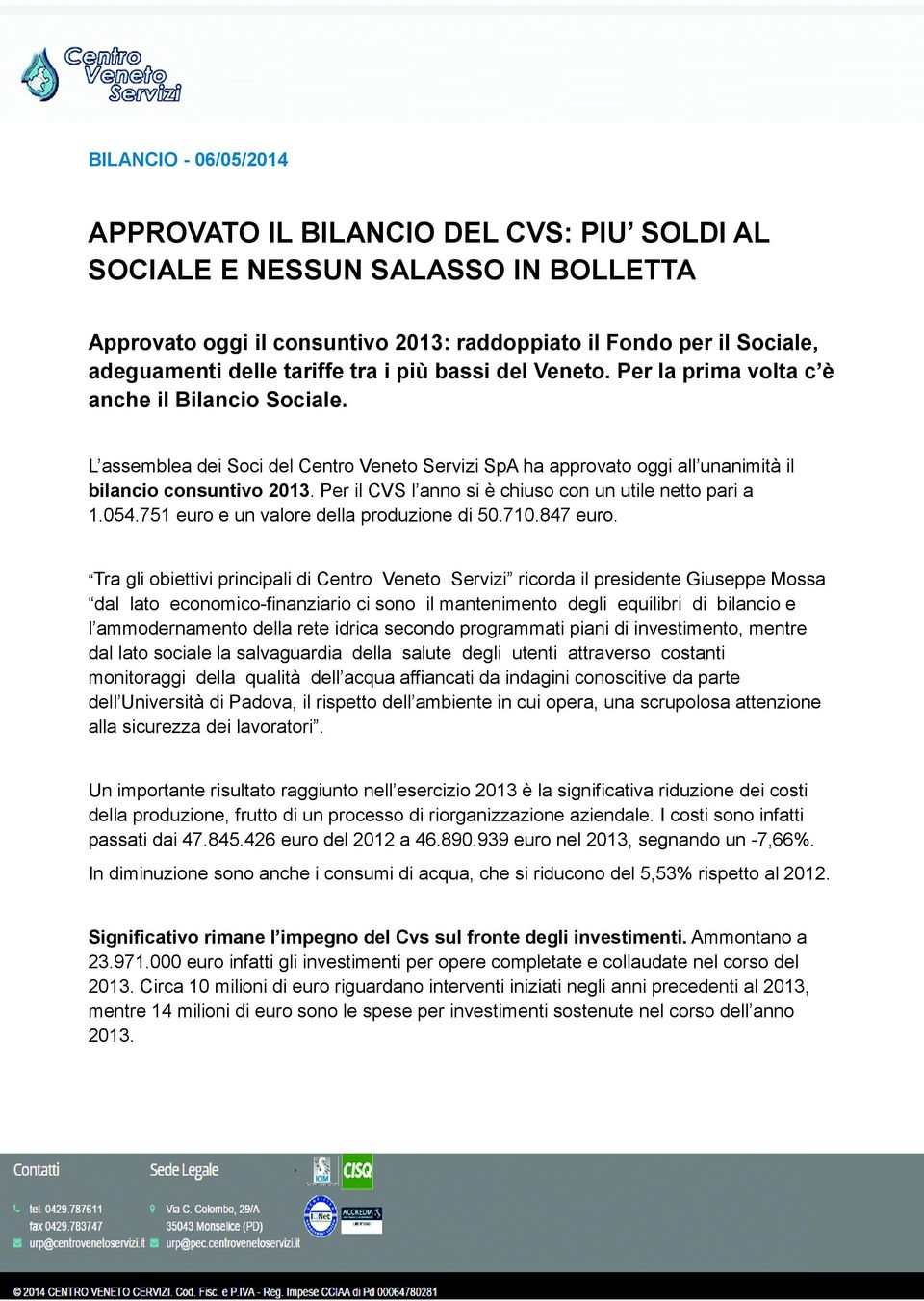 Per il CVS l anno si è chiuso con un utile netto pari a 1.054.751 euro e un valore della produzione di 50.710.847 euro.