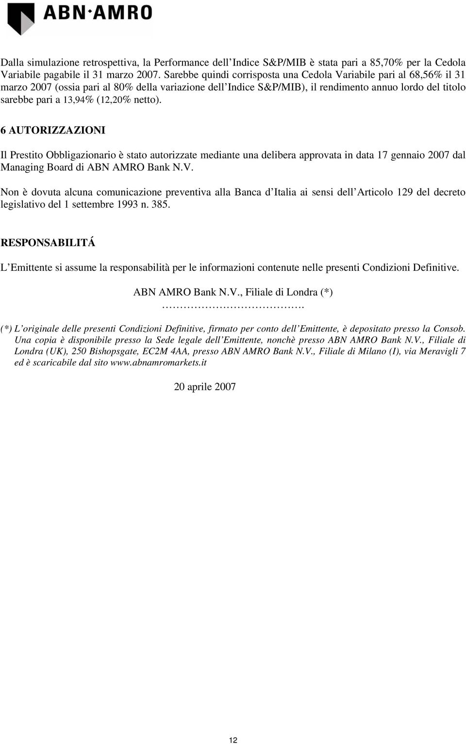 netto). 6 AUTORIZZAZIONI Il Prestito Obbligazionario è stato autorizzate mediante una delibera approvata in data 17 gennaio 2007 dal Managing Board di ABN AMRO Bank N.V.