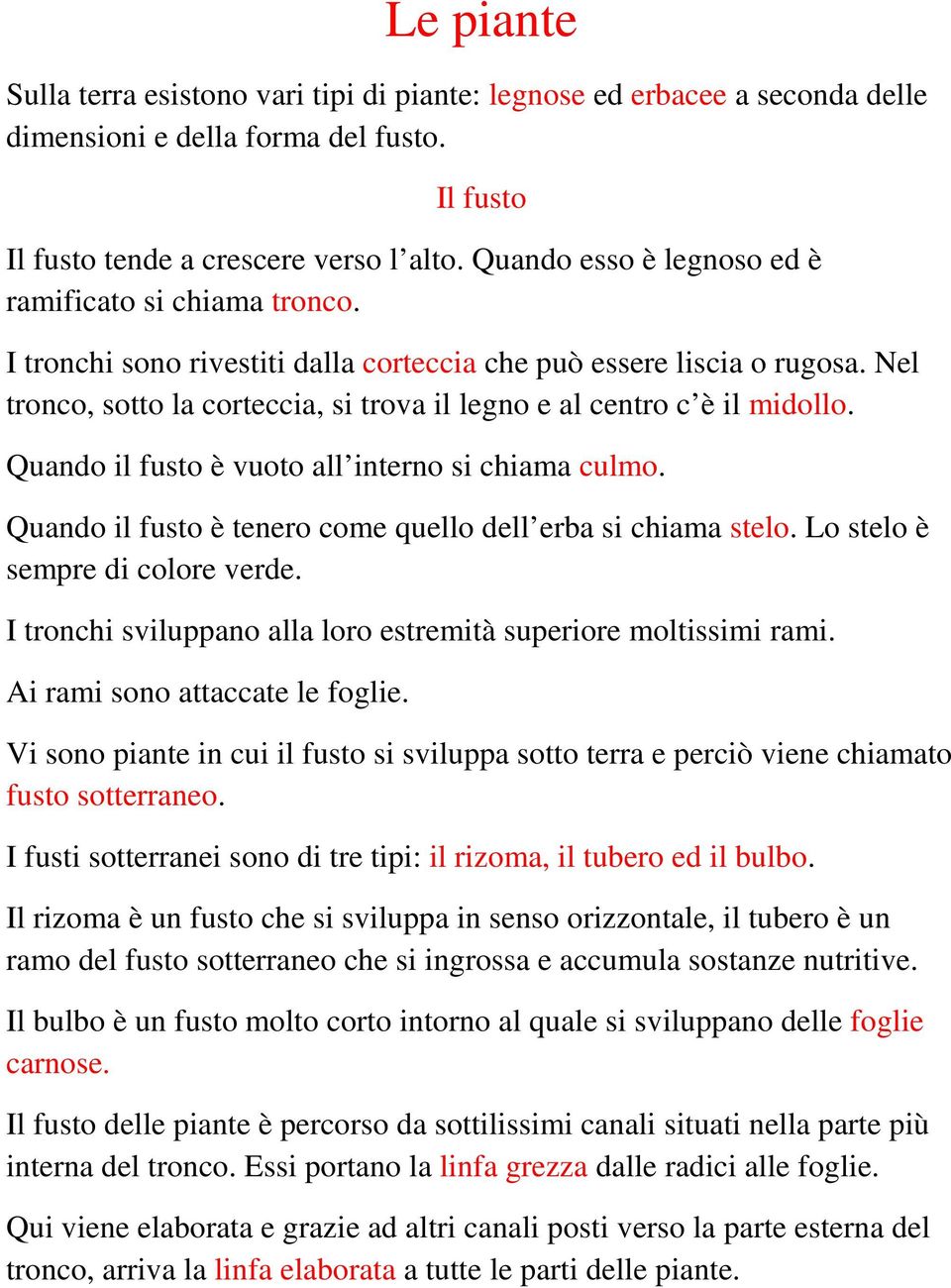 Nel tronco, sotto la corteccia, si trova il legno e al centro c è il midollo. Quando il fusto è vuoto all interno si chiama culmo. Quando il fusto è tenero come quello dell erba si chiama stelo.