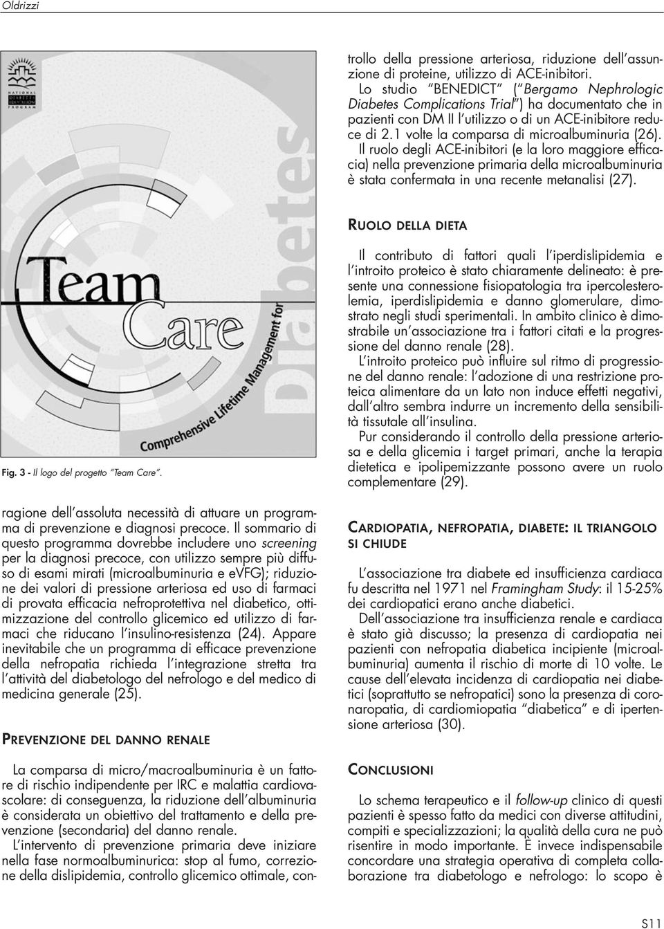 L intervento di prevenzione primaria deve iniziare nella fase normoalbuminurica: stop al fumo, correzione della dislipidemia, controllo glicemico ottimale, controllo della pressione arteriosa,