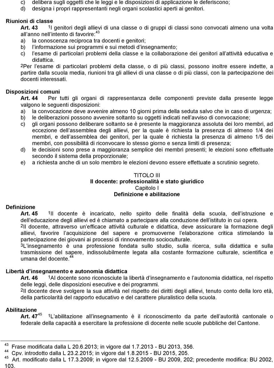 informazione sui programmi e sui metodi d insegnamento; c) l esame di particolari problemi della classe e la collaborazione dei genitori all attività educativa e didattica.