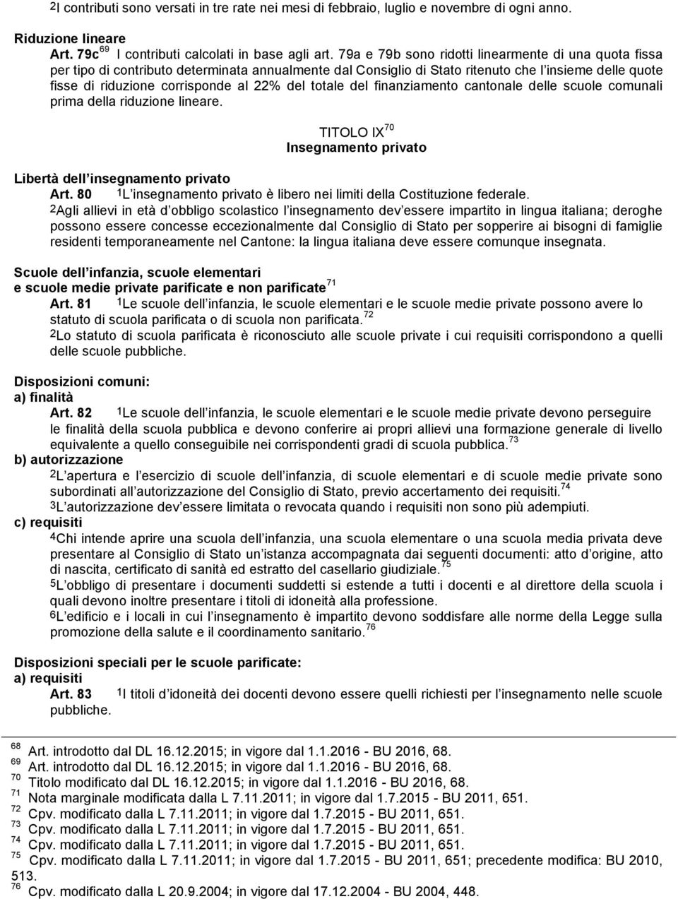 del totale del finanziamento cantonale delle scuole comunali prima della riduzione lineare. TITOLO IX 70 Insegnamento privato Libertà dell insegnamento privato Art.