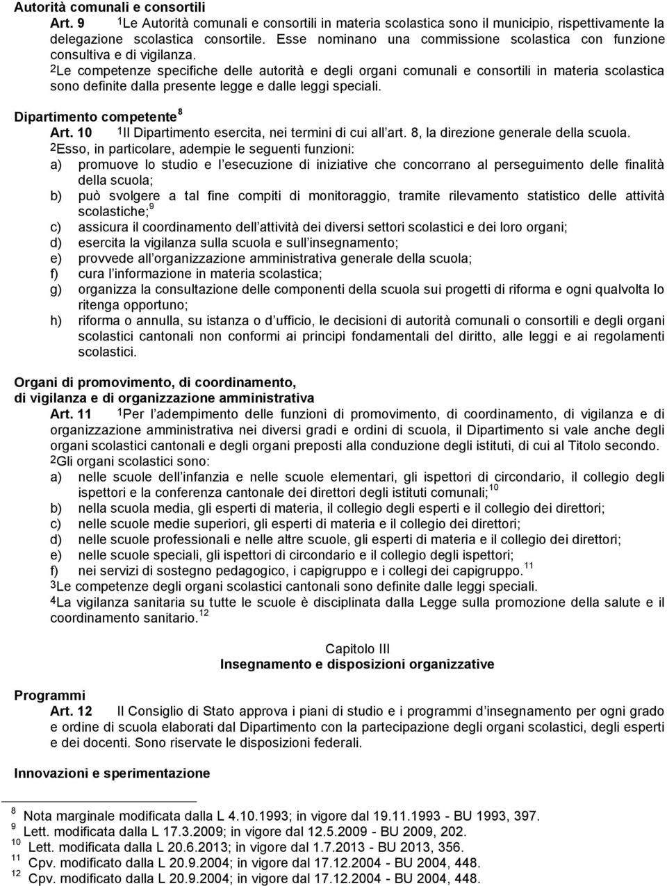 2Le competenze specifiche delle autorità e degli organi comunali e consortili in materia scolastica sono definite dalla presente legge e dalle leggi speciali. Dipartimento competente 8 Art.