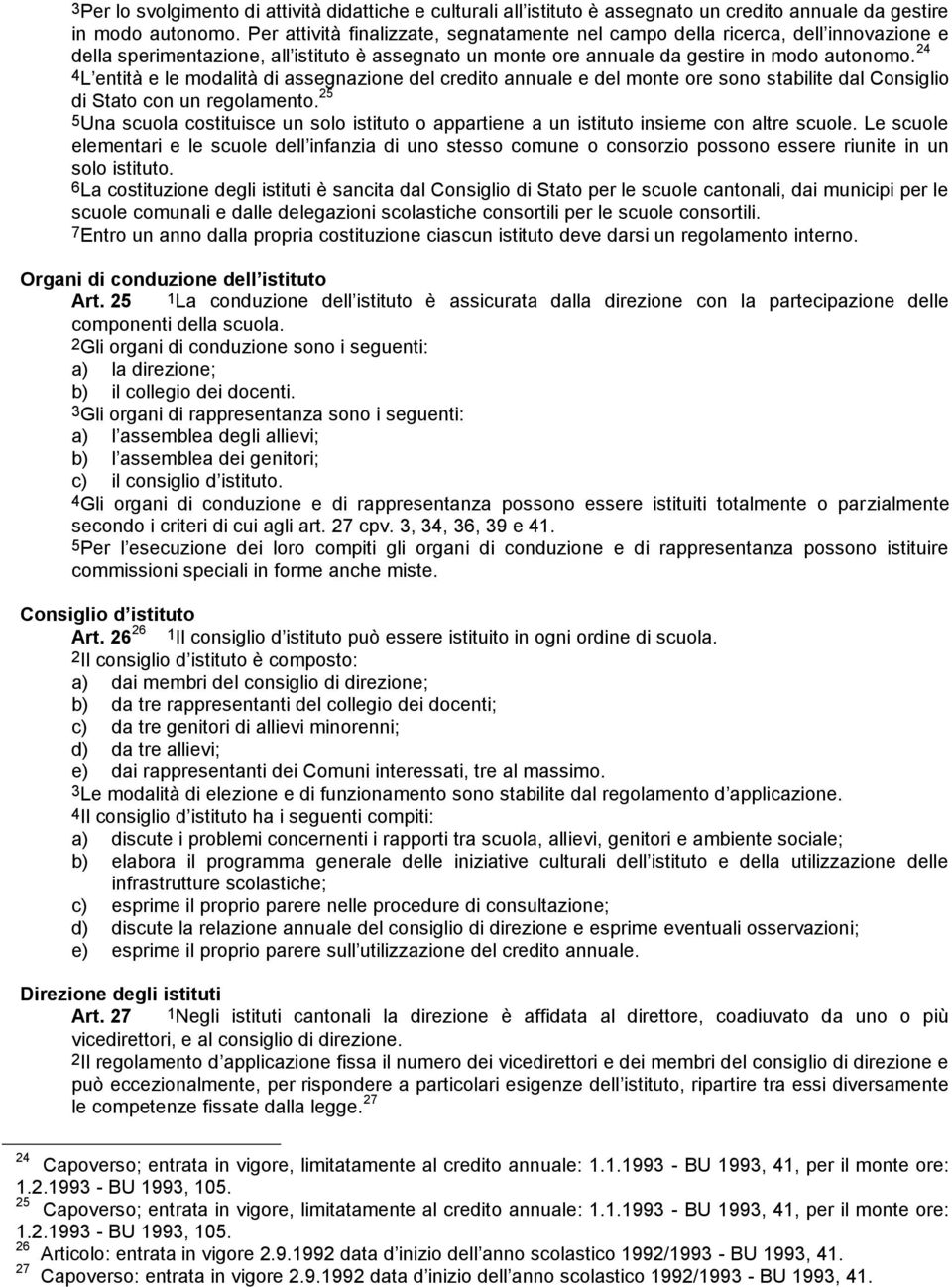 24 4L entità e le modalità di assegnazione del credito annuale e del monte ore sono stabilite dal Consiglio di Stato con un regolamento.