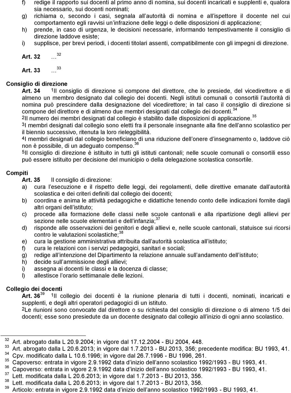 tempestivamente il consiglio di direzione laddove esiste; i) supplisce, per brevi periodi, i docenti titolari assenti, compatibilmente con gli impegni di direzione. Art. 32 32 Art.