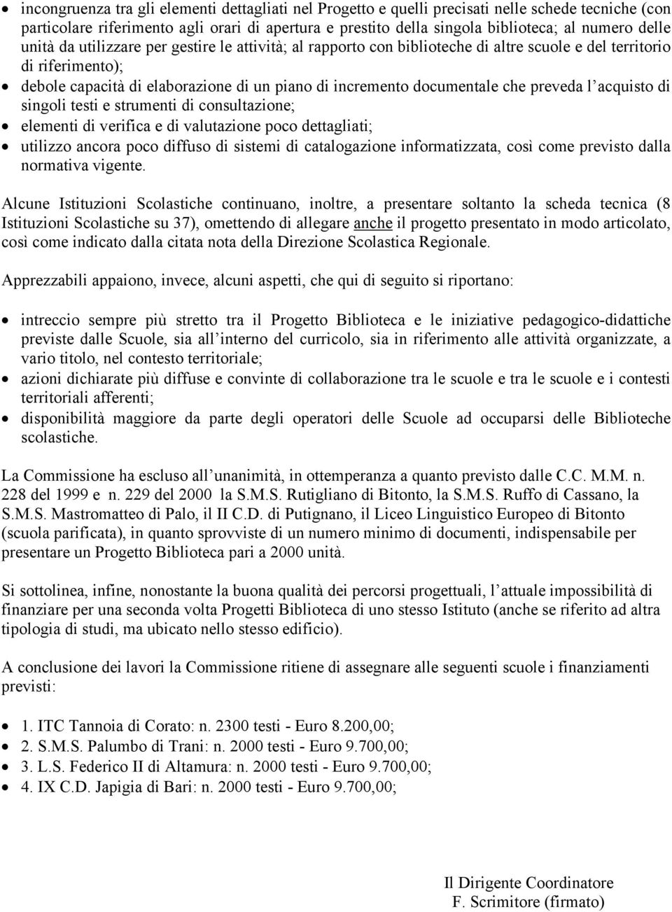 che preveda l acquisto di singoli testi e strumenti di consultazione; elementi di verifica e di valutazione poco dettagliati; utilizzo ancora poco diffuso di sistemi di catalogazione informatizzata,