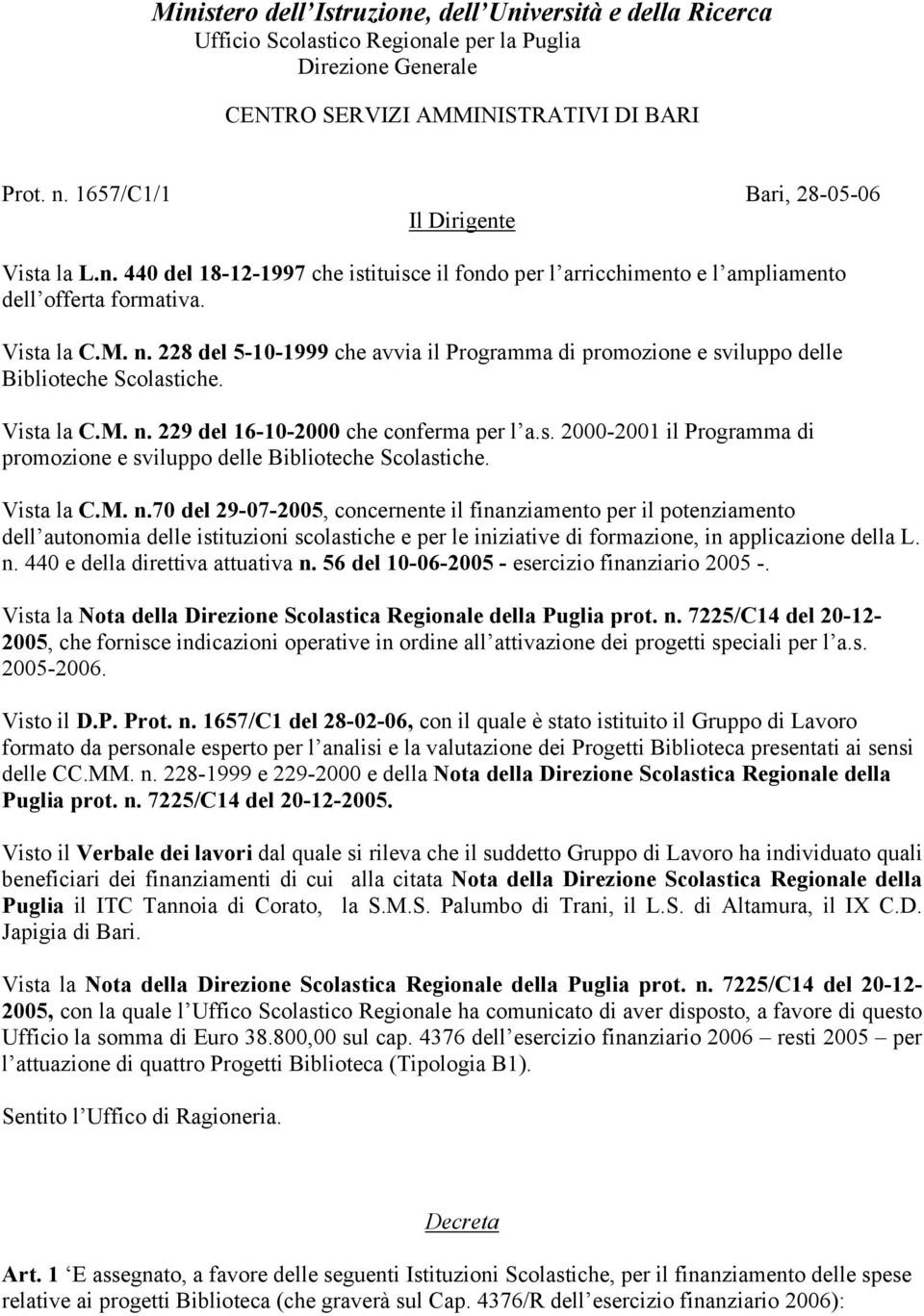 Vista la C.M. n.70 del 29-07-2005, concernente il finanziamento per il potenziamento dell autonomia delle istituzioni scolastiche e per le iniziative di formazione, in applicazione della L. n. 440 e della direttiva attuativa n.