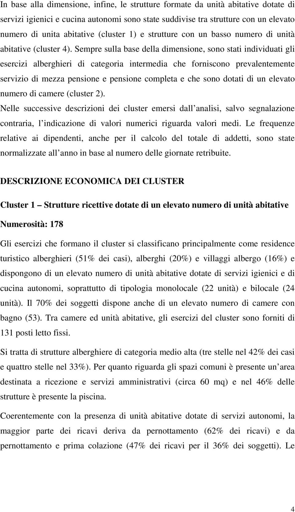 Sempre sulla base della dimensione, sono stati individuati gli esercizi alberghieri di categoria intermedia che forniscono prevalentemente servizio di mezza pensione e pensione completa e che sono