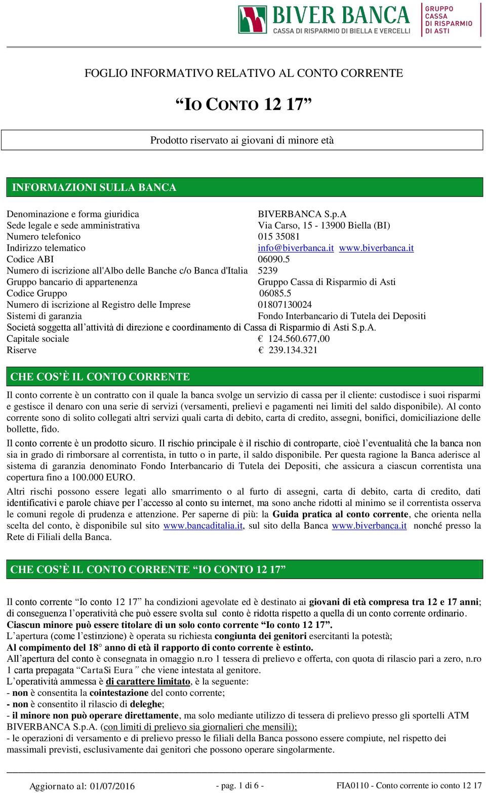 5 Numero di iscrizione all'albo delle Banche c/o Banca d'italia 5239 Gruppo bancario di appartenenza Gruppo Cassa di Risparmio di Asti Codice Gruppo 06085.