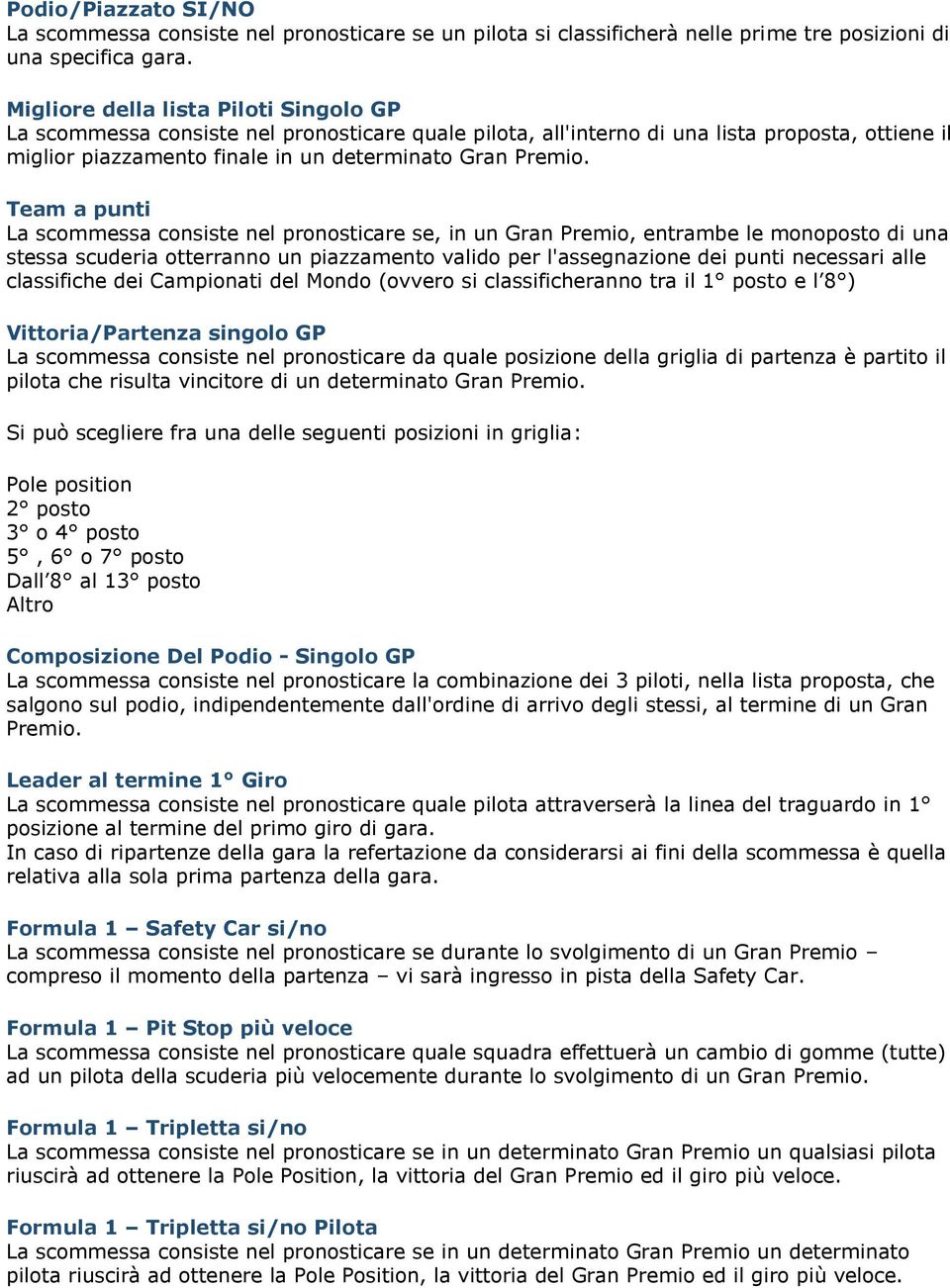 Team a punti La scommessa consiste nel pronosticare se, in un Gran Premio, entrambe le monoposto di una stessa scuderia otterranno un piazzamento valido per l'assegnazione dei punti necessari alle