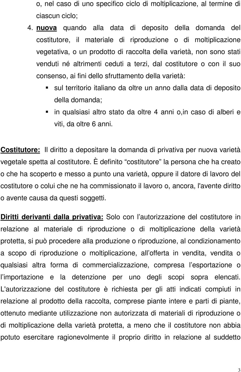 altrimenti ceduti a terzi, dal costitutore o con il suo consenso, ai fini dello sfruttamento della varietà: sul territorio italiano da oltre un anno dalla data di deposito della domanda; in qualsiasi