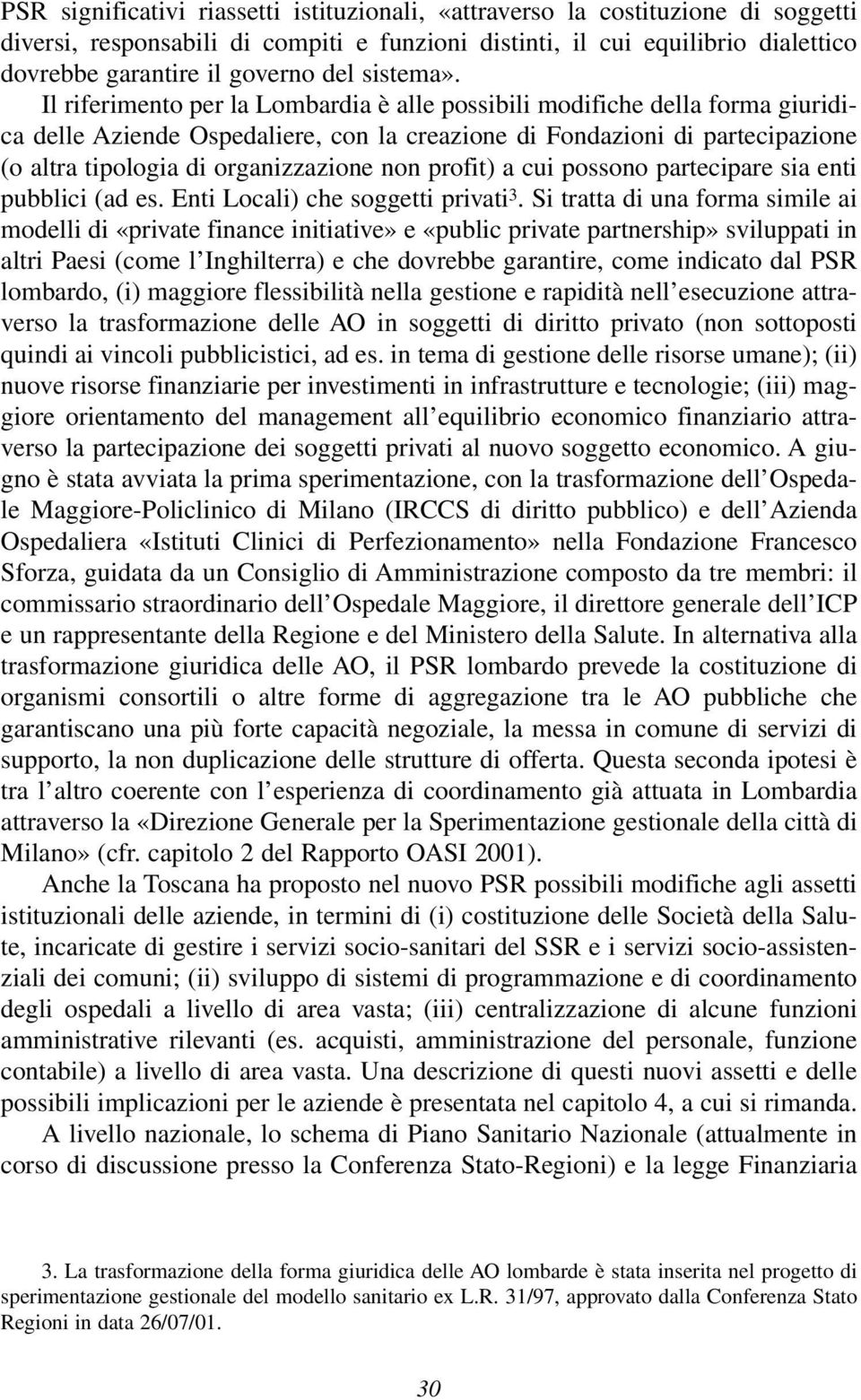 Il riferimento per la Lombardia è alle possibili modifiche della forma giuridica delle Aziende Ospedaliere, con la creazione di Fondazioni di partecipazione (o altra tipologia di organizzazione non