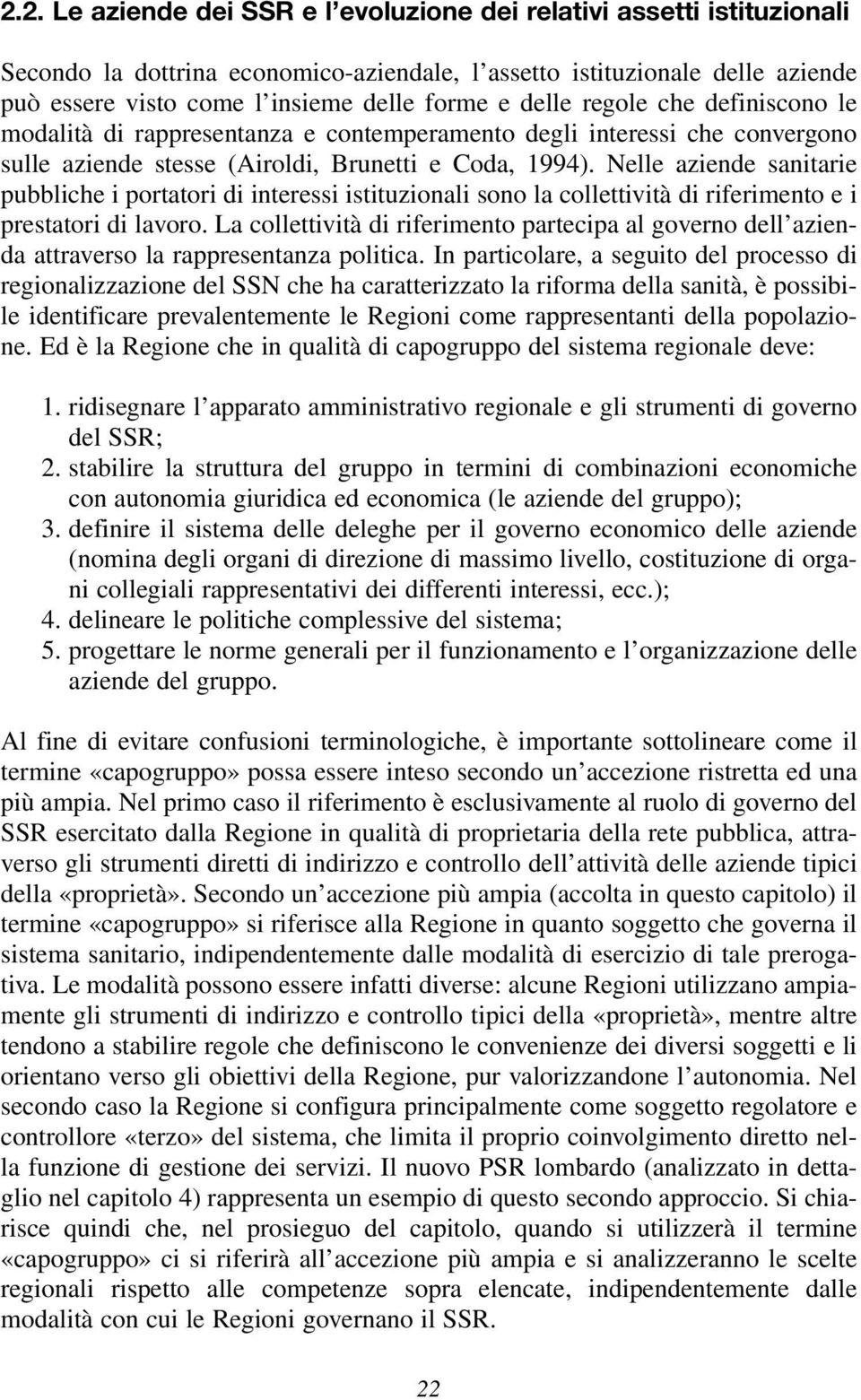 Nelle aziende sanitarie pubbliche i portatori di interessi istituzionali sono la collettività di riferimento e i prestatori di lavoro.