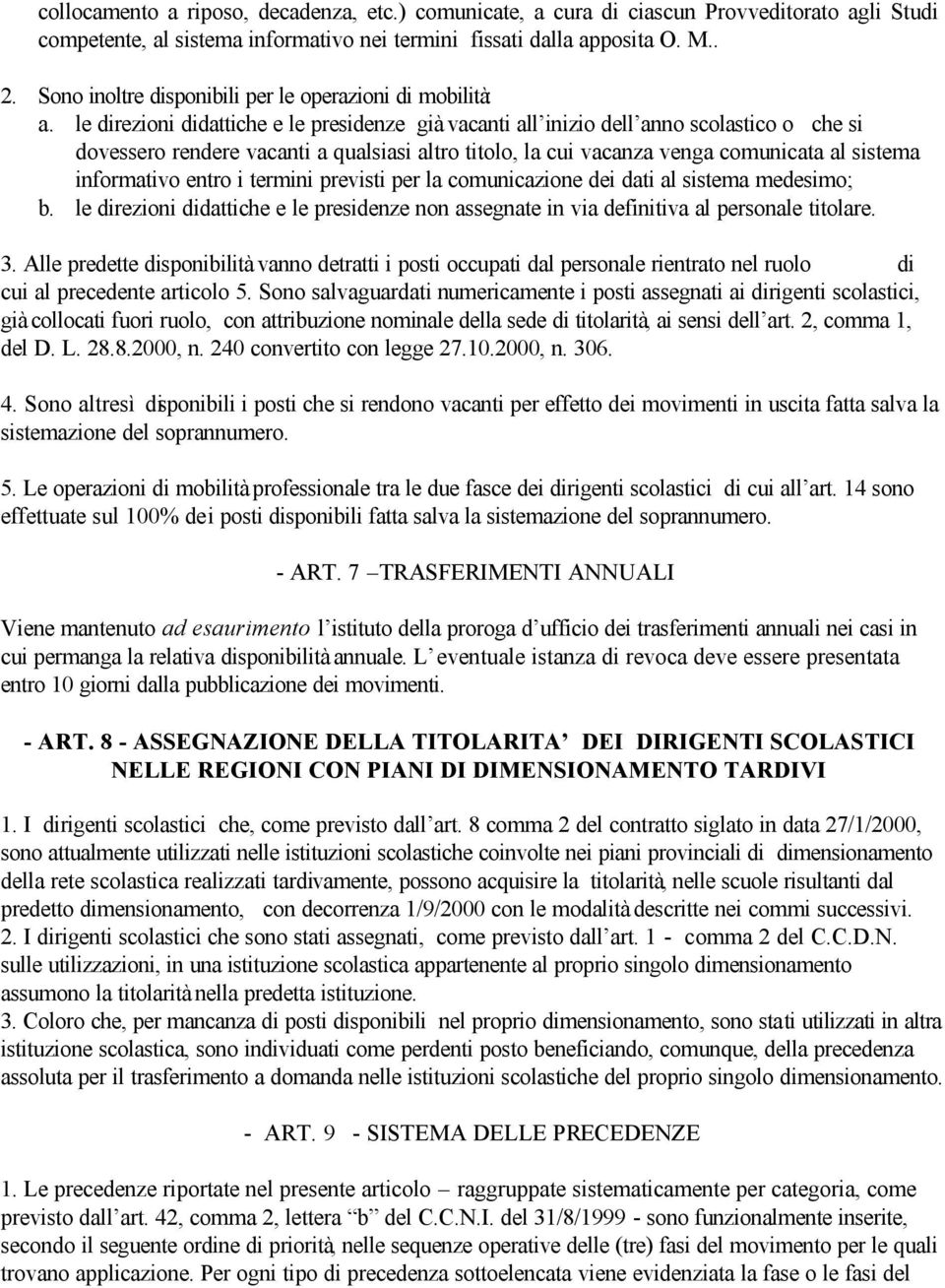 le direzioni didattiche e le presidenze già vacanti all inizio dell anno scolastico o che si dovessero rendere vacanti a qualsiasi altro titolo, la cui vacanza venga comunicata al sistema informativo