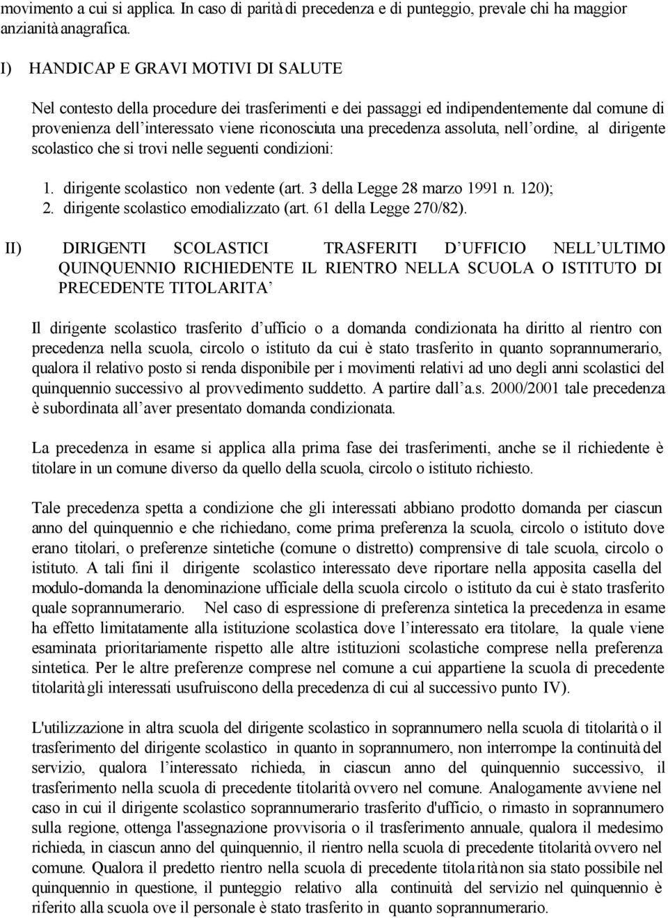 assoluta, nell ordine, al dirigente scolastico che si trovi nelle seguenti condizioni: 1. dirigente scolastico non vedente (art. 3 della Legge 28 marzo 1991 n. 120); 2.