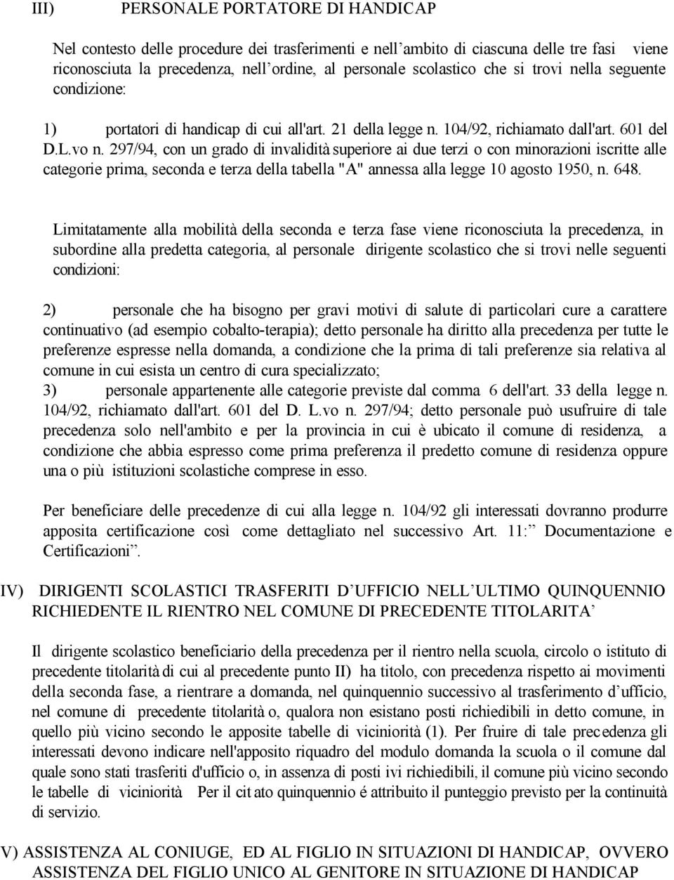 297/94, con un grado di invalidità superiore ai due terzi o con minorazioni iscritte alle categorie prima, seconda e terza della tabella "A" annessa alla legge 10 agosto 1950, n. 648.