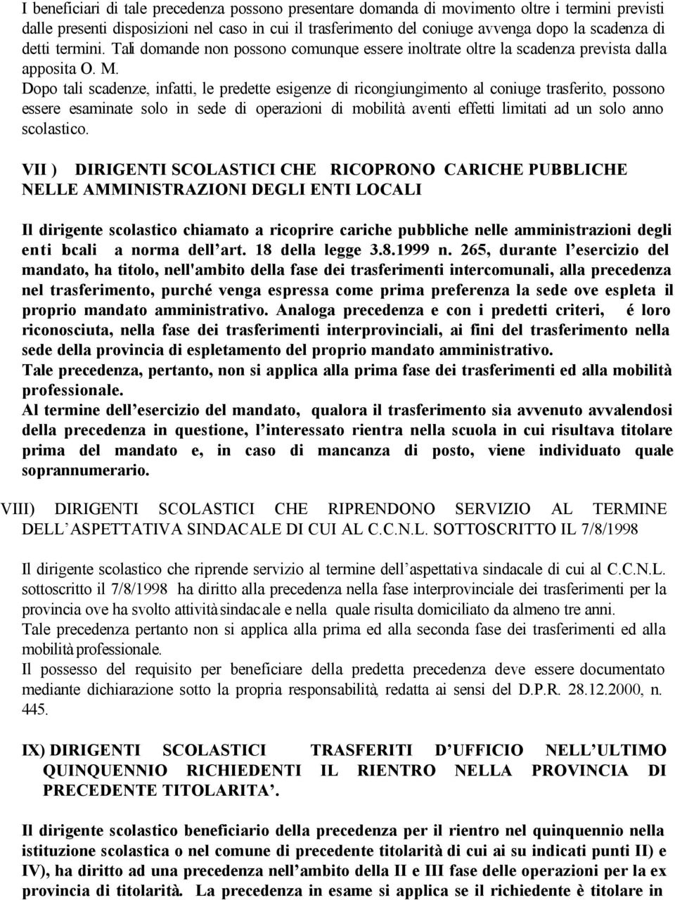 Dopo tali scadenze, infatti, le predette esigenze di ricongiungimento al coniuge trasferito, possono essere esaminate solo in sede di operazioni di mobilità aventi effetti limitati ad un solo anno