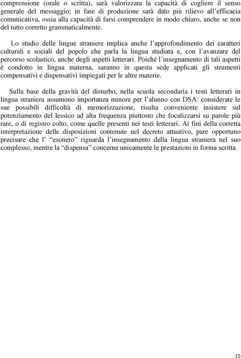 Lo studio delle lingue straniere implica anche l approfondimento dei caratteri culturali e sociali del popolo che parla la lingua studiata e, con l avanzare del percorso scolastico, anche degli