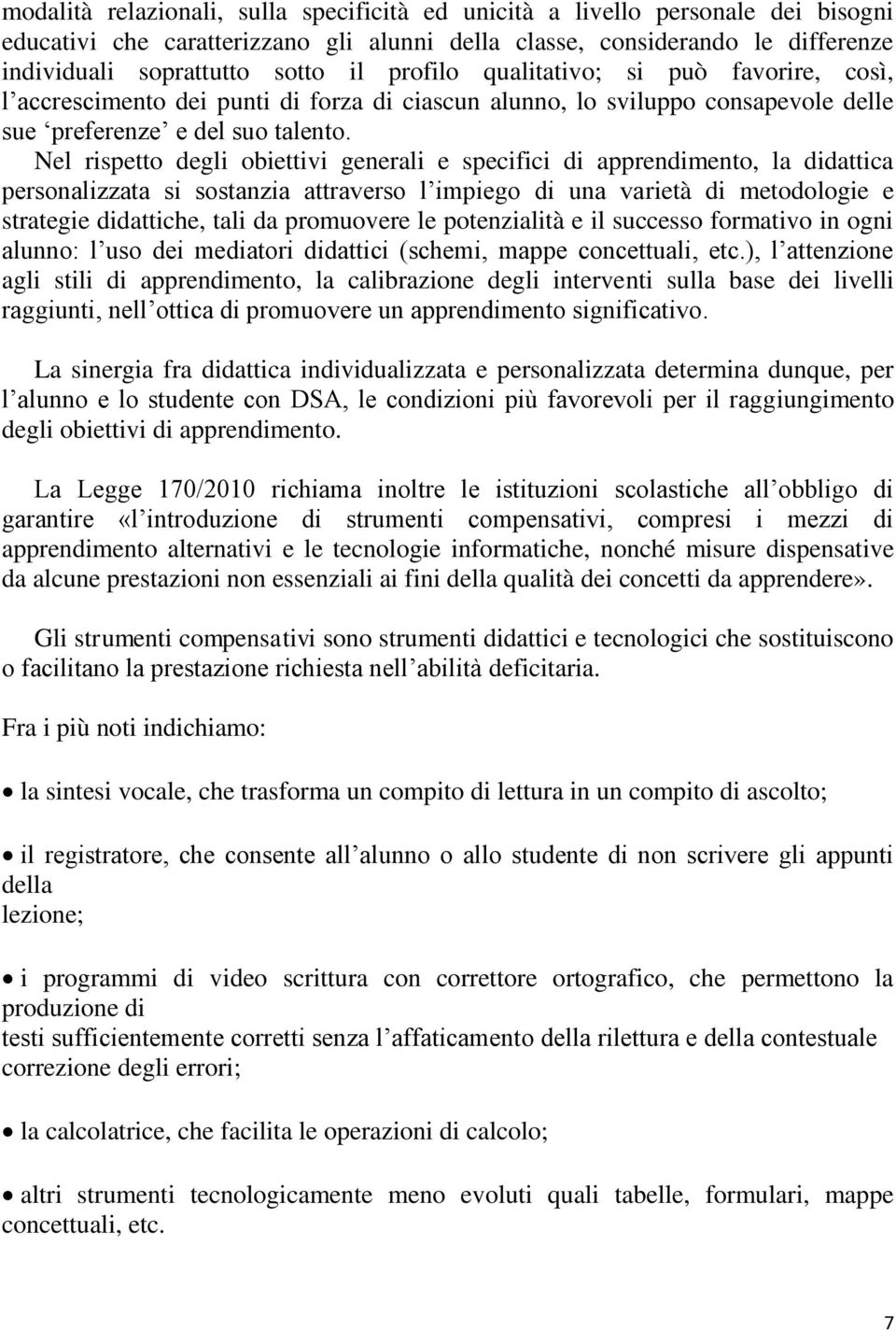 Nel rispetto degli obiettivi generali e specifici di apprendimento, la didattica personalizzata si sostanzia attraverso l impiego di una varietà di metodologie e strategie didattiche, tali da