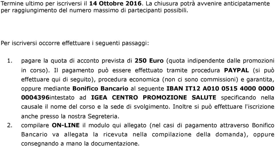 Il pagamento può essere effettuato tramite procedura PAYPAL (si può effettuare qui di seguito), procedura economica (non ci sono commissioni) e garantita, oppure mediante Bonifico Bancario al