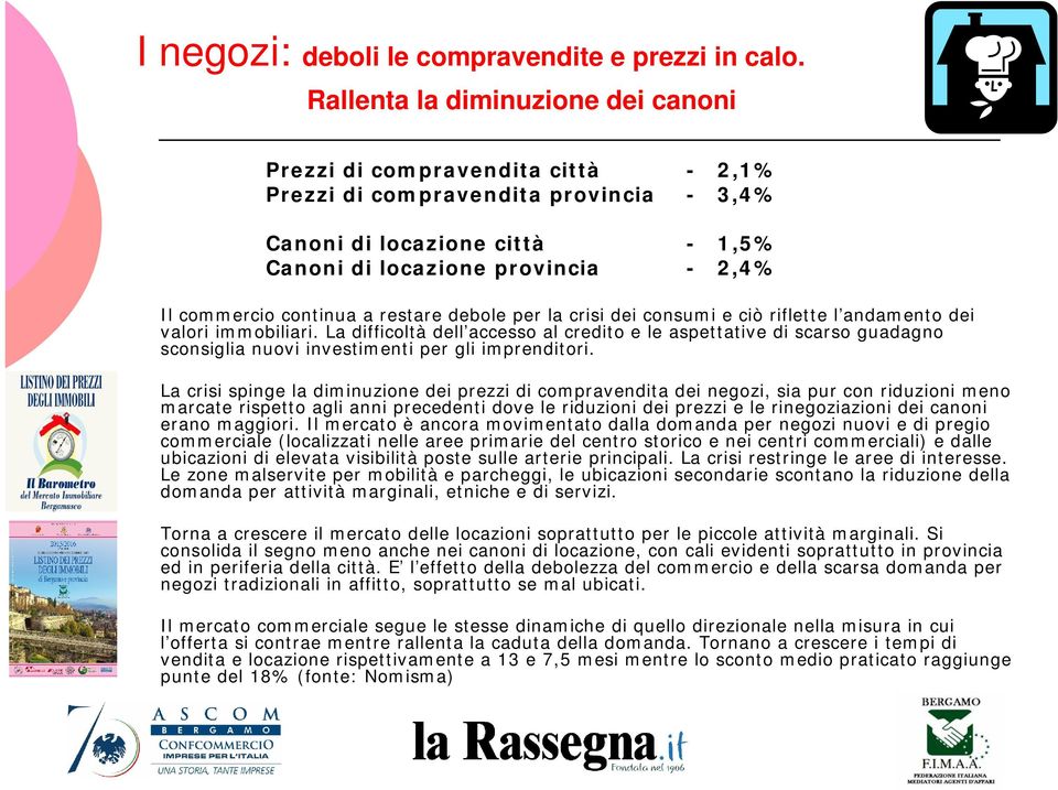 continua a restare debole per la crisi dei consumi e ciò riflette l andamento dei valori immobiliari.