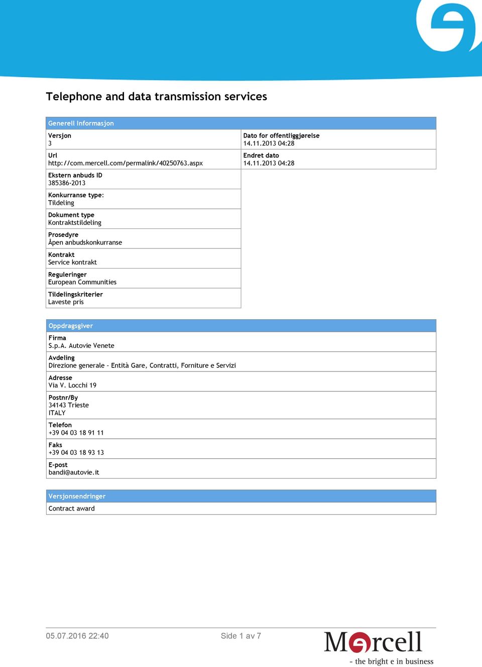 European Communities Tildelingskriterier Laveste pris Dato for offentliggjørelse 14.11.2013 04:28 Endret dato 14.11.2013 04:28 Oppdragsgiver Firma S.p.A.