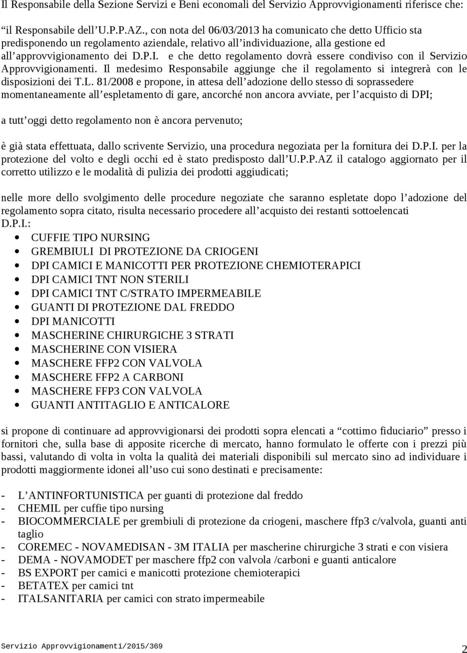 e che detto regolamento dovrà essere condiviso con il Servizio Approvvigionamenti. Il medesimo Responsabile aggiunge che il regolamento si integrerà con le disposizioni dei T.L.