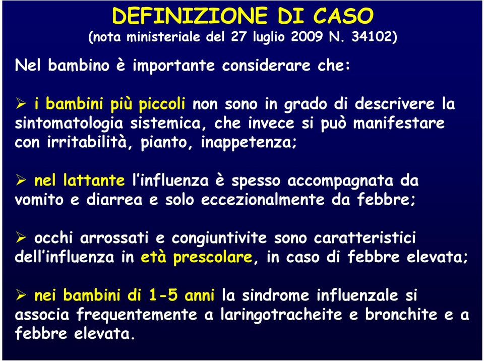 manifestare con irritabilità, pianto, inappetenza; nel lattante l influenza è spesso accompagnata da vomito e diarrea e solo eccezionalmente da