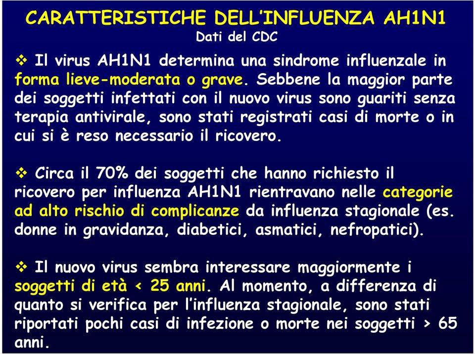 Circa il 70% dei soggetti che hanno richiesto il ricovero per influenza AH1N1 rientravano nelle categorie ad alto rischio di complicanze da influenza stagionale (es.
