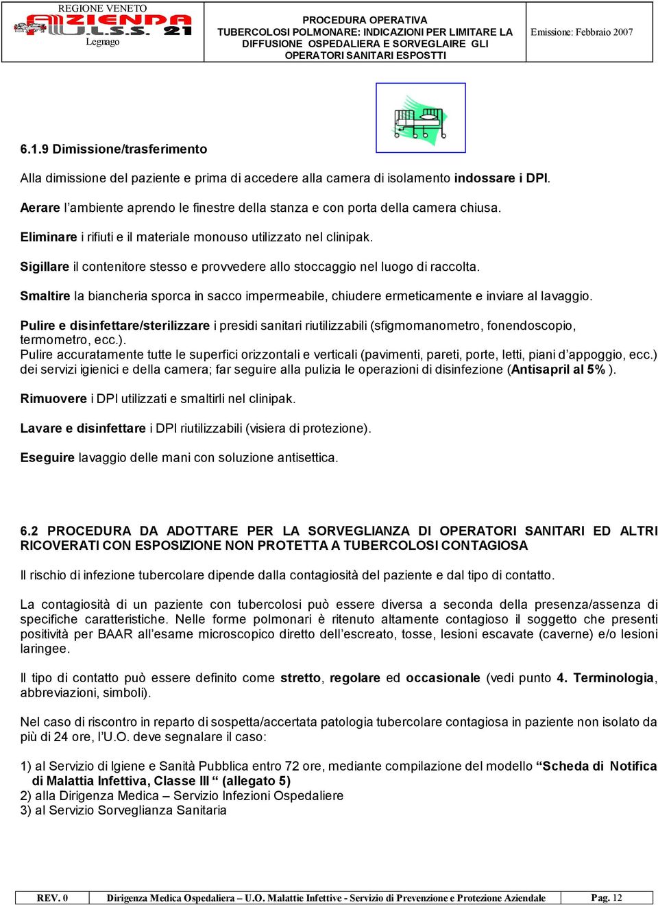 Sigillare il contenitore stesso e provvedere allo stoccaggio nel luogo di raccolta. Smaltire la biancheria sporca in sacco impermeabile, chiudere ermeticamente e inviare al lavaggio.