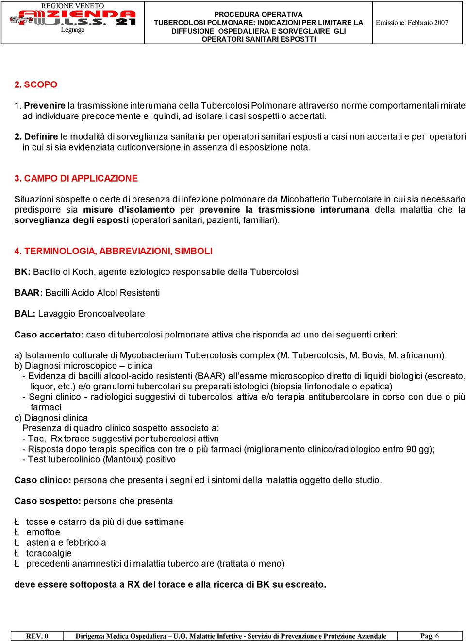 CAMPO DI APPLICAZIONE Situazioni sospette o certe di presenza di infezione polmonare da Micobatterio Tubercolare in cui sia necessario predisporre sia misure d isolamento per prevenire la